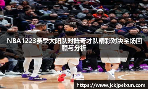 NBA1223赛季太阳队对阵奇才队精彩对决全场回顾与分析
